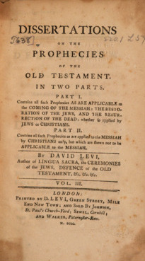 Dissertations on the Prophesies of the Old Testament, Containing All Such Prophecies as are Applicable to the Coming of the Messiah, the Restoration of the Jews, and the Resurrection of the Dead