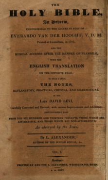 The Holy Bible, in Hebrew, Conformable to the Accurate Text of Everardo van der Hooght, Printed at Amsterdam, in 1705, and the Musical Accents after the Manner of Pramselo, with the English Translation on the Opposite Page; to which is Added, the Notes, Explanatory, Practical, Critical, and Grammatical of the Late David Levy [sic], Carefully Corrected and Revised